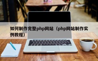 敦煌如何制作完整php网站（php网站制作实例教程）