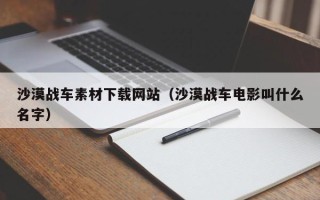敦煌沙漠战车素材下载网站（沙漠战车电影叫什么名字）